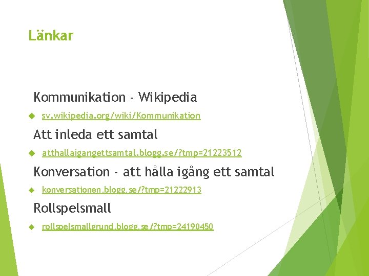 Länkar Kommunikation - Wikipedia sv. wikipedia. org/wiki/Kommunikation Att inleda ett samtal atthallaigangettsamtal. blogg. se/?