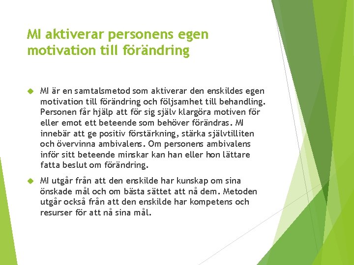MI aktiverar personens egen motivation till förändring MI är en samtalsmetod som aktiverar den
