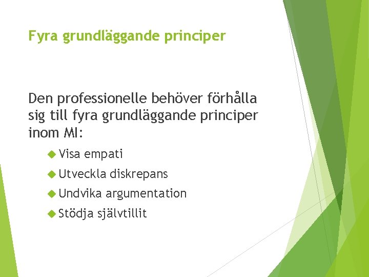 Fyra grundläggande principer Den professionelle behöver förhålla sig till fyra grundläggande principer inom MI: