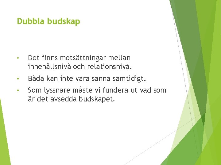 Dubbla budskap • Det finns motsättningar mellan innehållsnivå och relationsnivå. • Båda kan inte
