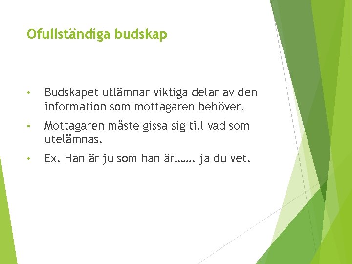 Ofullständiga budskap • Budskapet utlämnar viktiga delar av den information som mottagaren behöver. •
