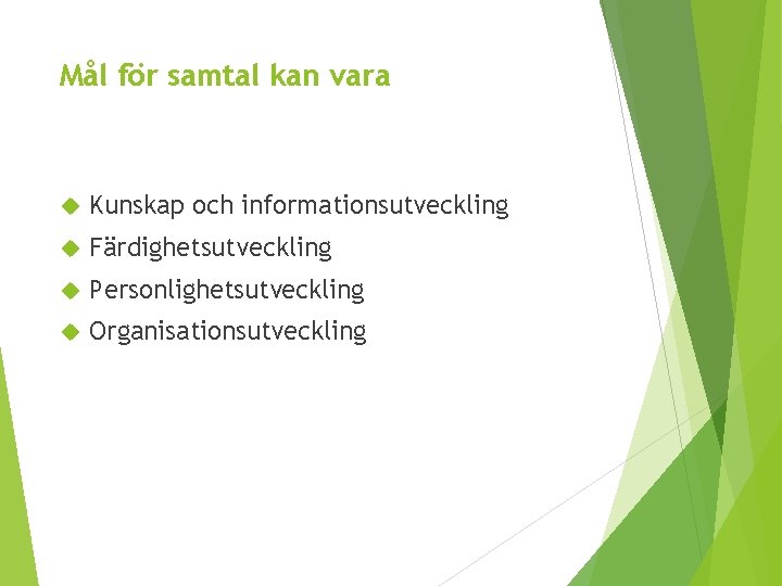 Mål för samtal kan vara Kunskap och informationsutveckling Färdighetsutveckling Personlighetsutveckling Organisationsutveckling 