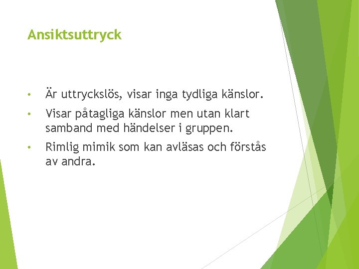 Ansiktsuttryck • Är uttryckslös, visar inga tydliga känslor. • Visar påtagliga känslor men utan