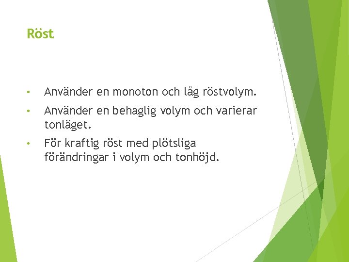 Röst • Använder en monoton och låg röstvolym. • Använder en behaglig volym och