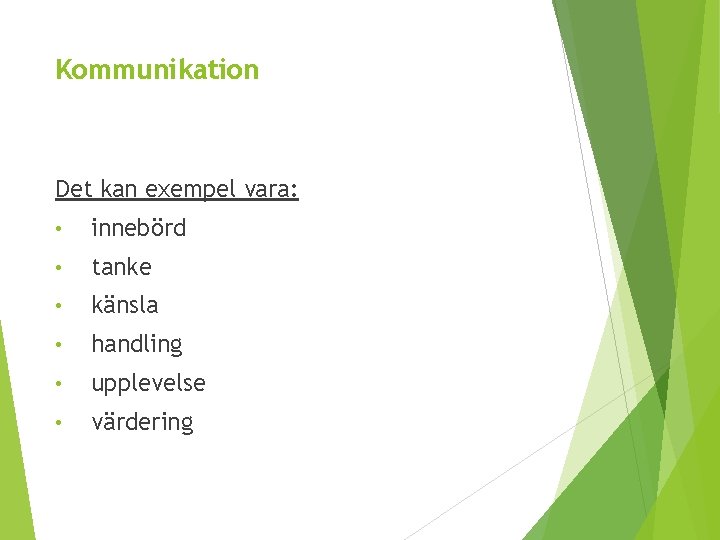 Kommunikation Det kan exempel vara: • innebörd • tanke • känsla • handling •