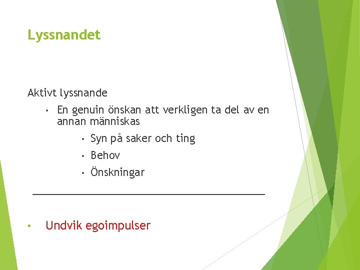 Lyssnandet Aktivt lyssnande • En genuin önskan att verkligen ta del av en annan