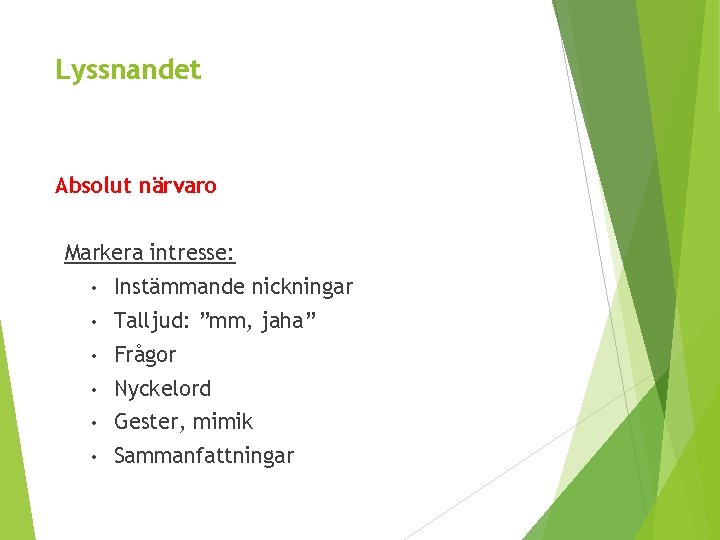 Lyssnandet Absolut närvaro Markera intresse: • Instämmande nickningar • Talljud: ”mm, jaha” • Frågor