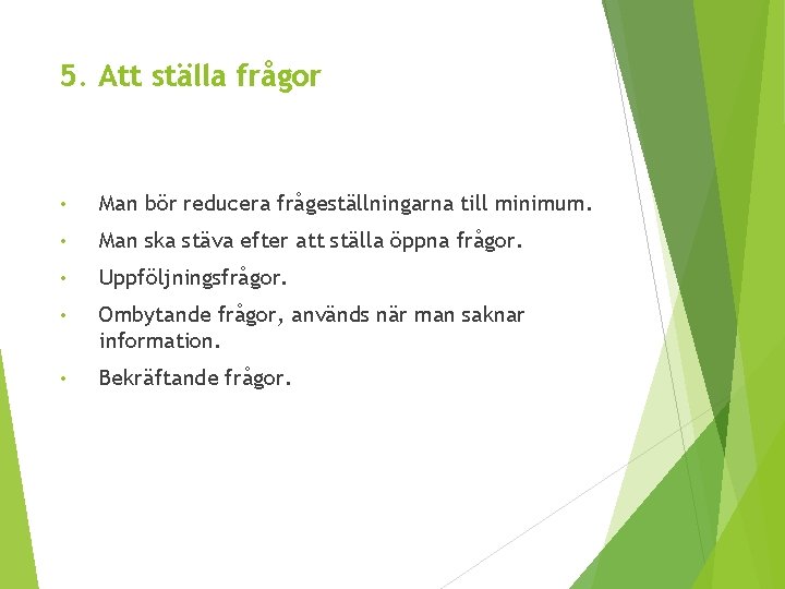 5. Att ställa frågor • Man bör reducera frågeställningarna till minimum. • Man ska