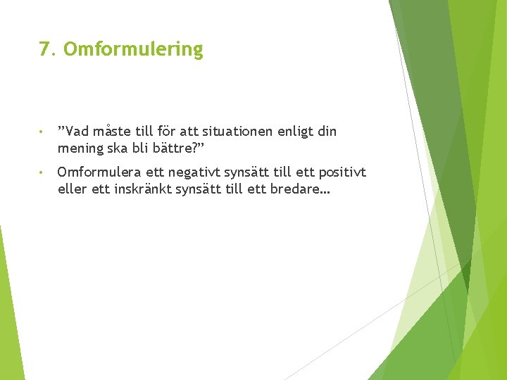 7. Omformulering • ”Vad måste till för att situationen enligt din mening ska bli