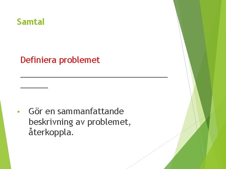 Samtal Definiera problemet ________________ • Gör en sammanfattande beskrivning av problemet, återkoppla. 