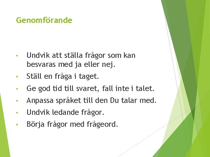 Genomförande • Undvik att ställa frågor som kan besvaras med ja eller nej. •