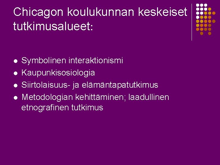 Chicagon koulukunnan keskeiset tutkimusalueet: l l Symbolinen interaktionismi Kaupunkisosiologia Siirtolaisuus- ja elämäntapatutkimus Metodologian kehittäminen;