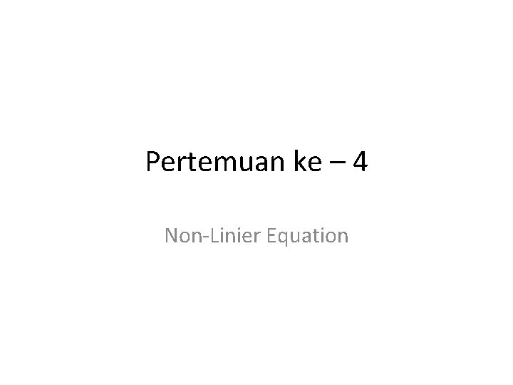 Pertemuan ke – 4 Non-Linier Equation 