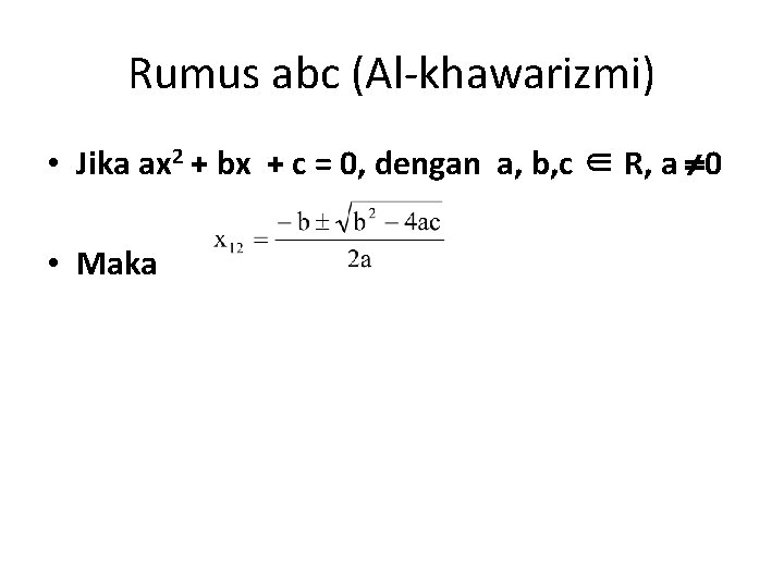 Rumus abc (Al-khawarizmi) • Jika ax 2 + bx + c = 0, dengan