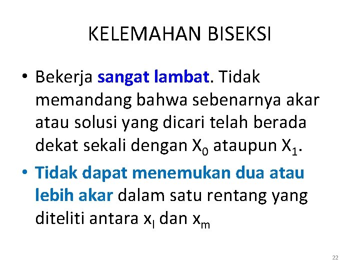 KELEMAHAN BISEKSI • Bekerja sangat lambat. Tidak memandang bahwa sebenarnya akar atau solusi yang