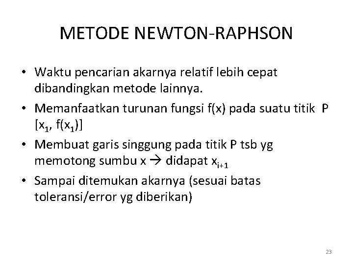 METODE NEWTON-RAPHSON • Waktu pencarian akarnya relatif lebih cepat dibandingkan metode lainnya. • Memanfaatkan