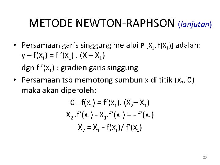 METODE NEWTON-RAPHSON (lanjutan) • Persamaan garis singgung melalui P [X 1, f(X 1)] adalah: