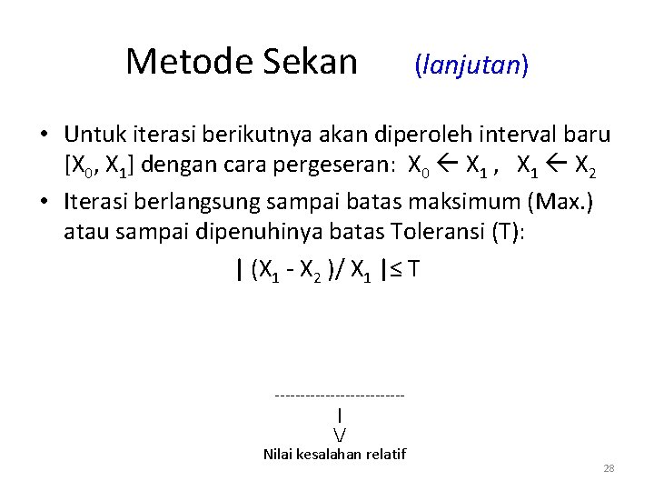 Metode Sekan (lanjutan) • Untuk iterasi berikutnya akan diperoleh interval baru [X 0, X