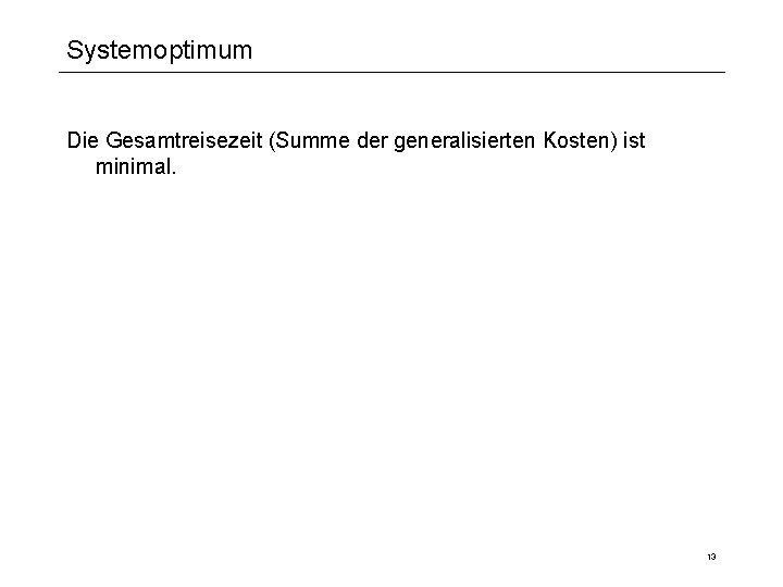 Systemoptimum Die Gesamtreisezeit (Summe der generalisierten Kosten) ist minimal. 13 