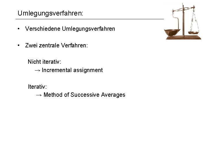 Umlegungsverfahren: • Verschiedene Umlegungsverfahren • Zwei zentrale Verfahren: Nicht iterativ: → Incremental assignment Iterativ:
