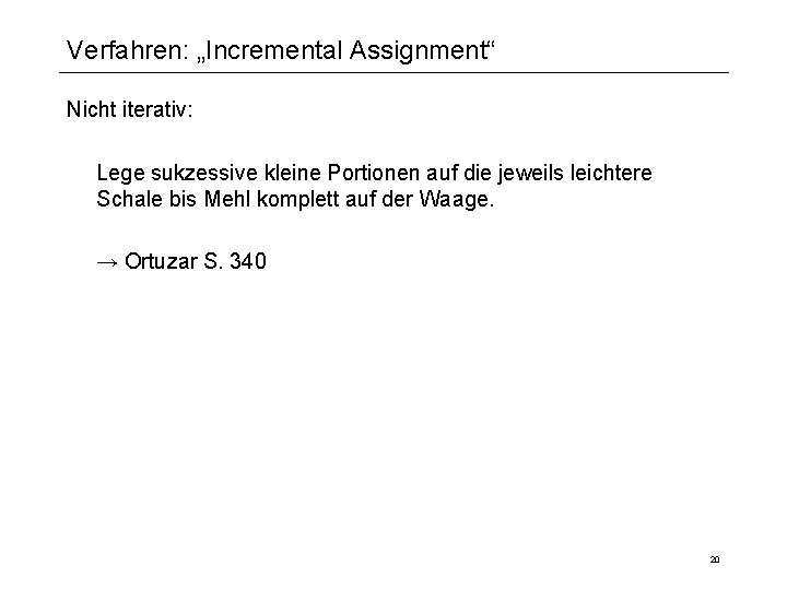 Verfahren: „Incremental Assignment“ Nicht iterativ: Lege sukzessive kleine Portionen auf die jeweils leichtere Schale
