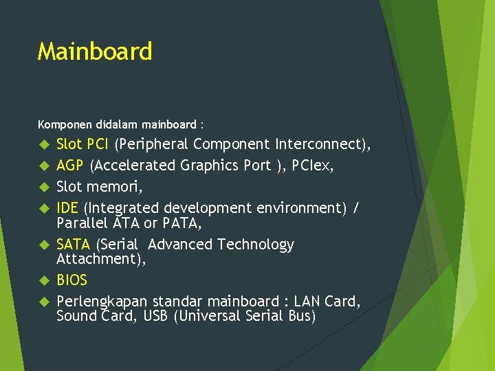 Mainboard Komponen didalam mainboard : Slot PCI (Peripheral Component Interconnect), AGP (Accelerated Graphics Port