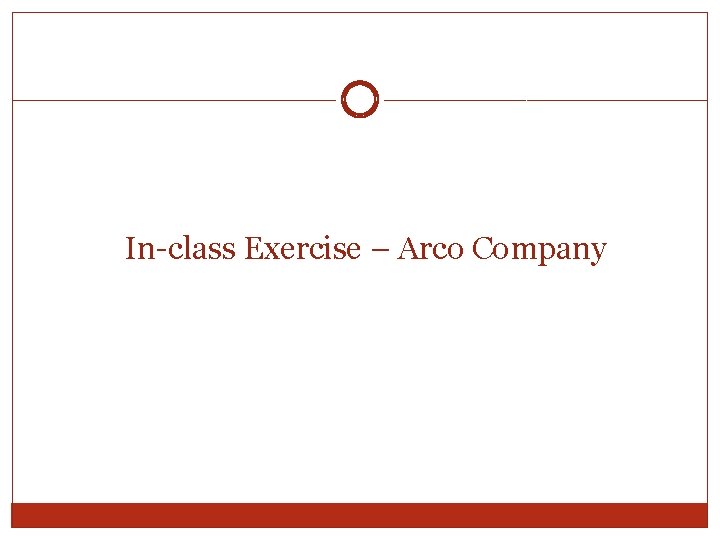 In-class Exercise – Arco Company In-class Exercise – Arco Company
