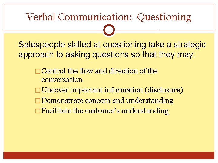 Verbal Communication: Questioning Salespeople skilled at questioning take a strategic approach to asking questions Verbal Communication: Questioning Salespeople skilled at questioning take a strategic approach to asking questions