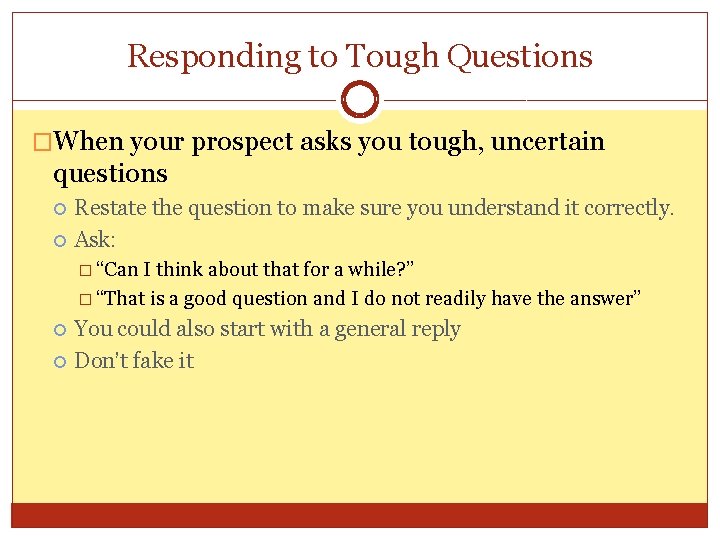 Responding to Tough Questions �When your prospect asks you tough, uncertain questions Restate the Responding to Tough Questions �When your prospect asks you tough, uncertain questions Restate the