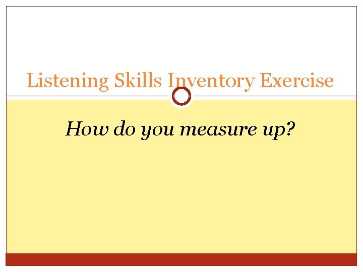 Listening Skills Inventory Exercise How do you measure up? Listening Skills Inventory Exercise How do you measure up?