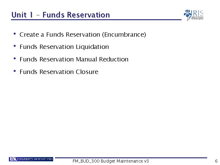 Unit 1 – Funds Reservation • Create a Funds Reservation (Encumbrance) • Funds Reservation