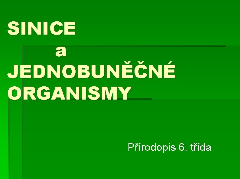SINICE a JEDNOBUNĚČNÉ ORGANISMY Přírodopis 6. třída 