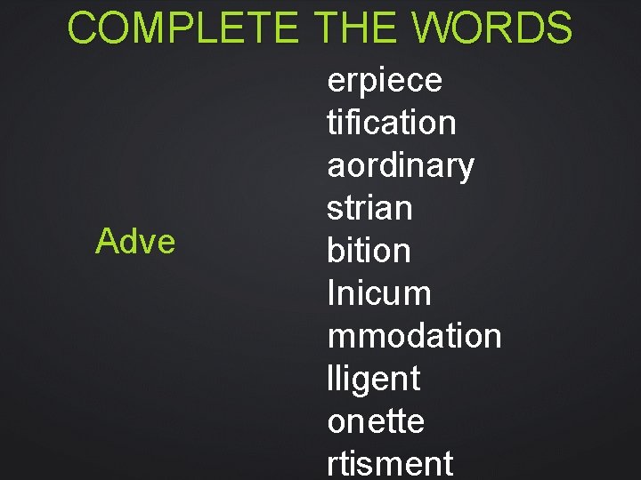 COMPLETE THE WORDS Adve erpiece tification aordinary strian bition Inicum mmodation lligent onette rtisment