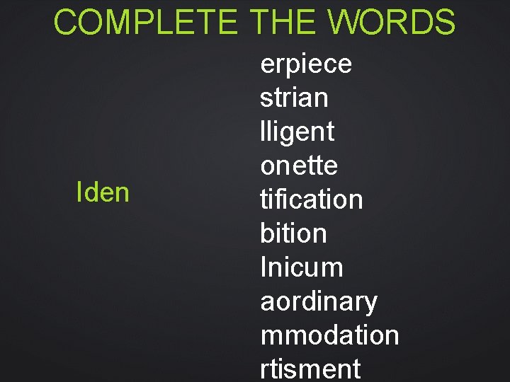 COMPLETE THE WORDS Iden erpiece strian lligent onette tification bition Inicum aordinary mmodation rtisment