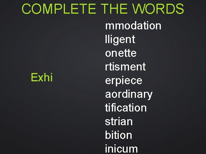 COMPLETE THE WORDS Exhi mmodation lligent onette rtisment erpiece aordinary tification strian bition inicum