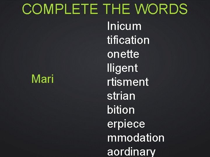 COMPLETE THE WORDS Mari Inicum tification onette lligent rtisment strian bition erpiece mmodation aordinary