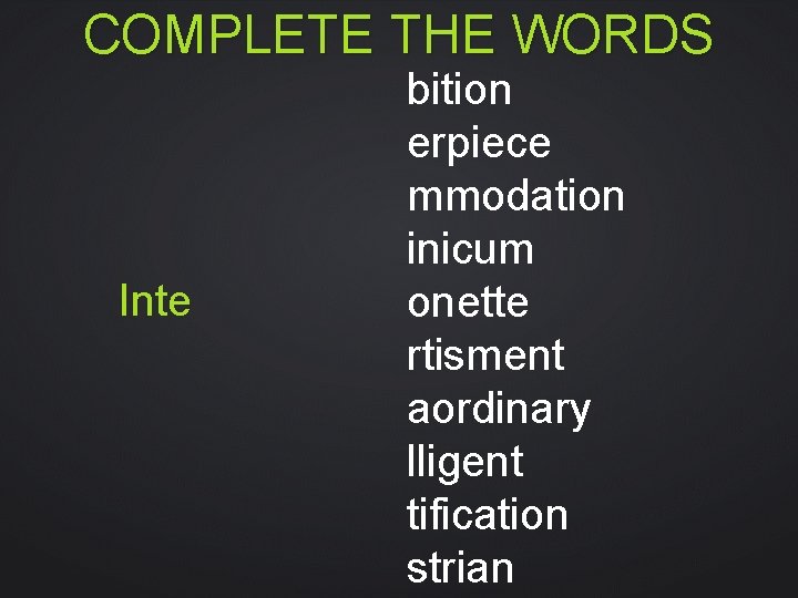 COMPLETE THE WORDS Inte bition erpiece mmodation inicum onette rtisment aordinary lligent tification strian