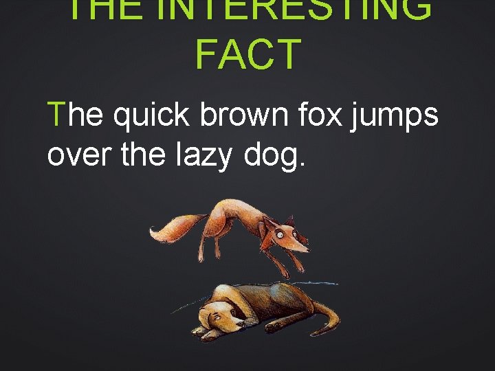 THE INTERESTING FACT The quick brown fox jumps over the lazy dog. 