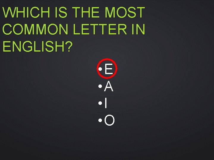 WHICH IS THE MOST COMMON LETTER IN ENGLISH? • E • A • I