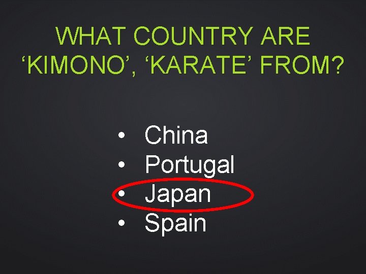 WHAT COUNTRY ARE ‘KIMONO’, ‘KARATE’ FROM? • • China Portugal Japan Spain 