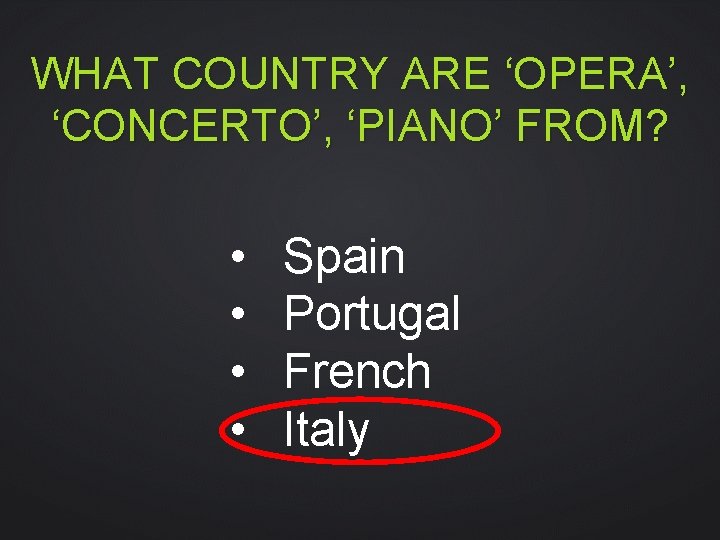 WHAT COUNTRY ARE ‘OPERA’, ‘CONCERTO’, ‘PIANO’ FROM? • • Spain Portugal French Italy 