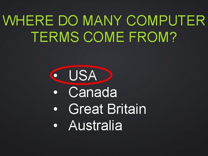 WHERE DO MANY COMPUTER TERMS COME FROM? • • USA Canada Great Britain Australia