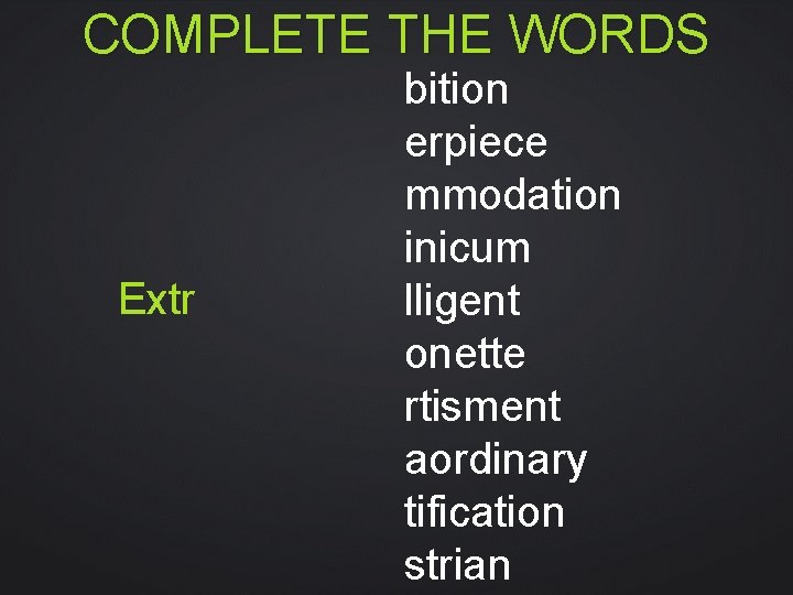 COMPLETE THE WORDS Extr bition erpiece mmodation inicum lligent onette rtisment aordinary tification strian COMPLETE THE WORDS Extr bition erpiece mmodation inicum lligent onette rtisment aordinary tification strian