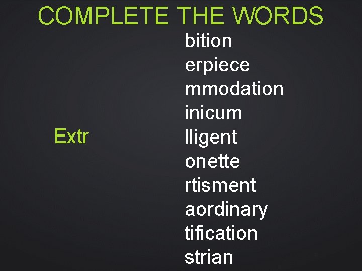 COMPLETE THE WORDS Extr bition erpiece mmodation inicum lligent onette rtisment aordinary tification strian