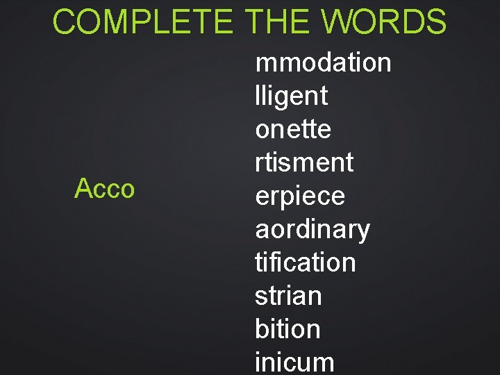 COMPLETE THE WORDS Acco mmodation lligent onette rtisment erpiece aordinary tification strian bition inicum