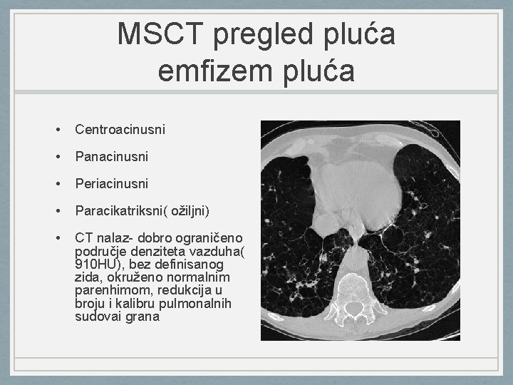 MSCT pregled pluća emfizem pluća • Centroacinusni • Panacinusni • Periacinusni • Paracikatriksni( ožiljni)