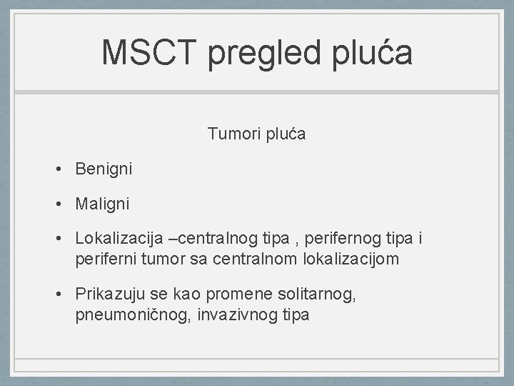 MSCT pregled pluća Tumori pluća • Benigni • Maligni • Lokalizacija –centralnog tipa ,