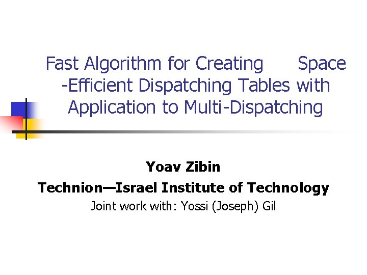 Fast Algorithm for Creating Space -Efficient Dispatching Tables with Application to Multi-Dispatching Yoav Zibin