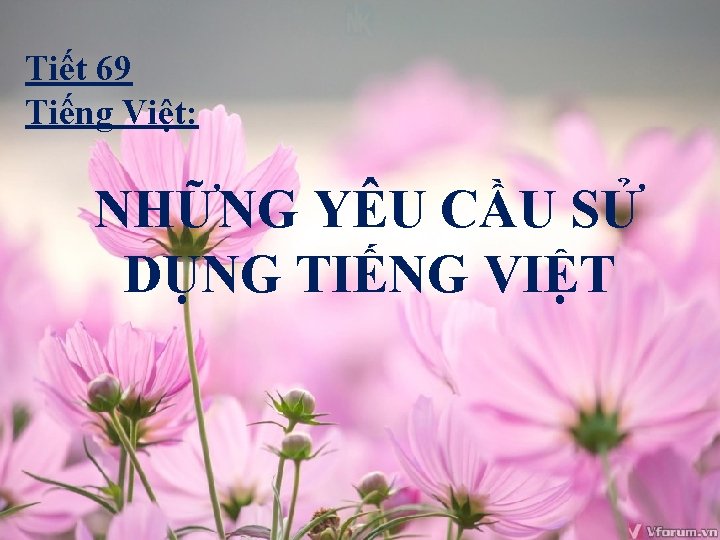 Tiết 69 Tiếng Việt: NHỮNG YÊU CẦU SỬ DỤNG TIẾNG VIỆT 