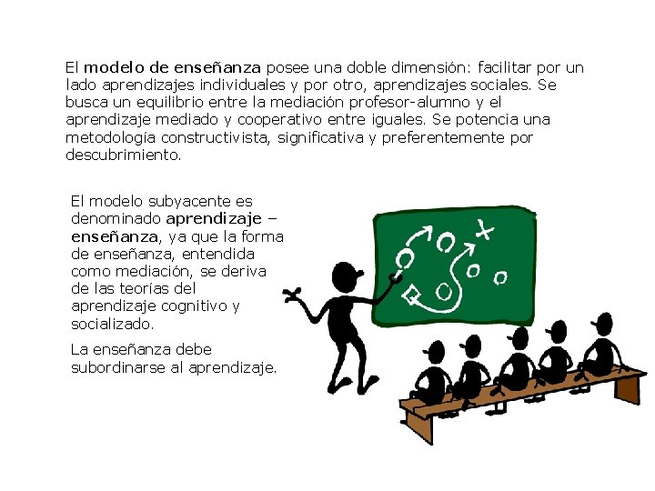 El modelo de enseñanza posee una doble dimensión: facilitar por un lado aprendizajes individuales